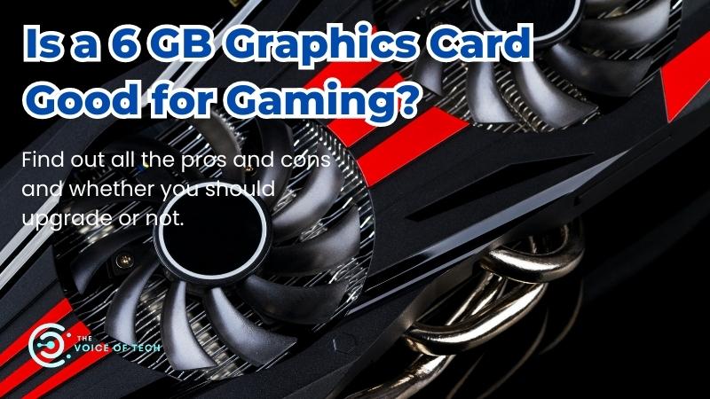 Is a 6 GB Graphics Card Good